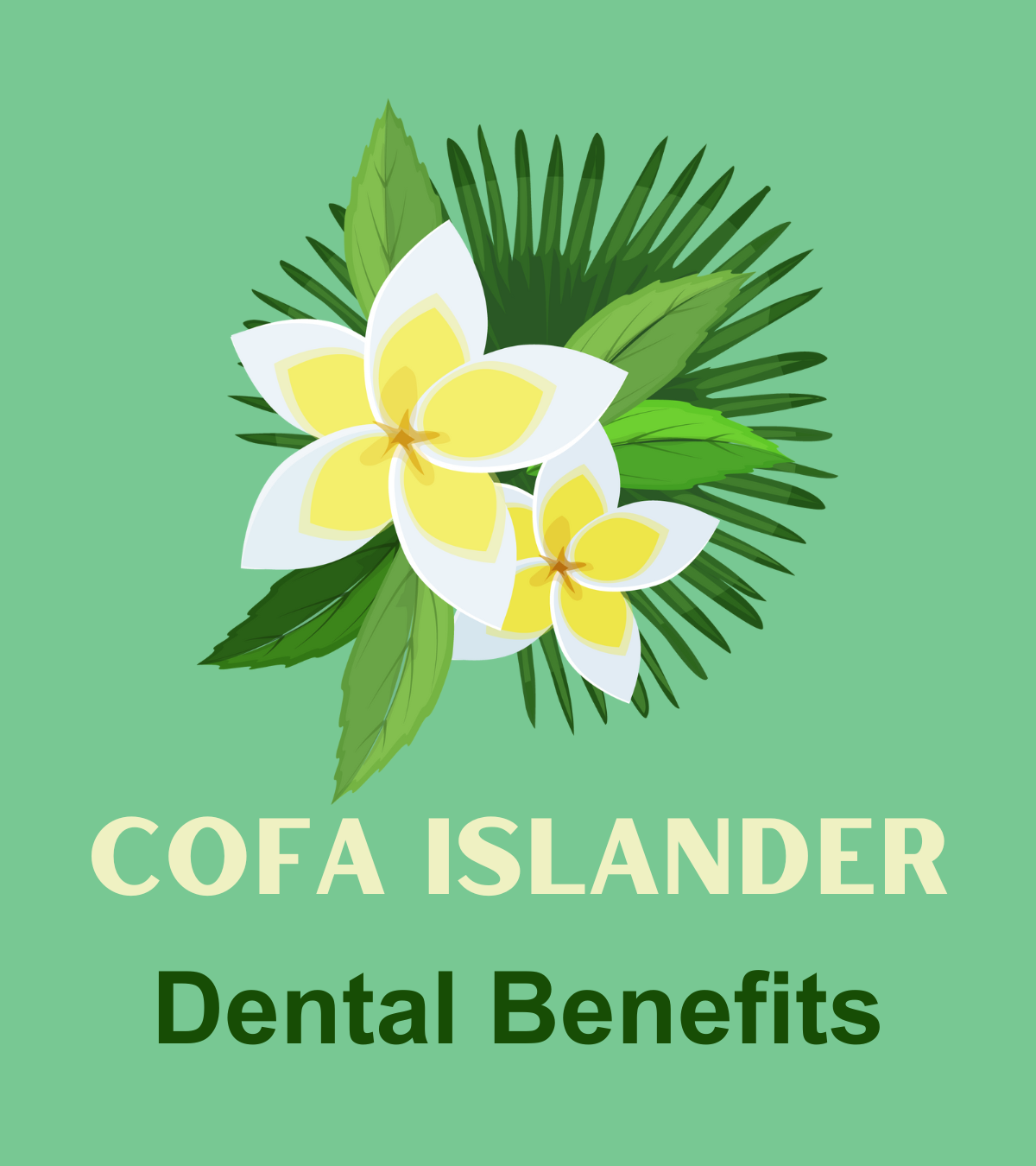 Green background with image of tropical flowers. Text: COFA Islander Dental Benefits.