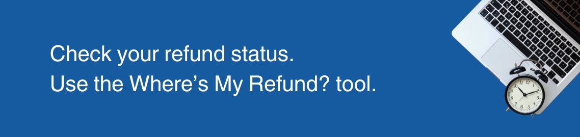 Check your refund status. Use the Where is my Refund? tool.