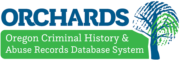 ORCHARDS Oregon Criminal History and Abuse Records Database System