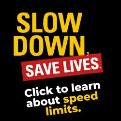 Slow Down, Save Lives. click to learn about speed limits