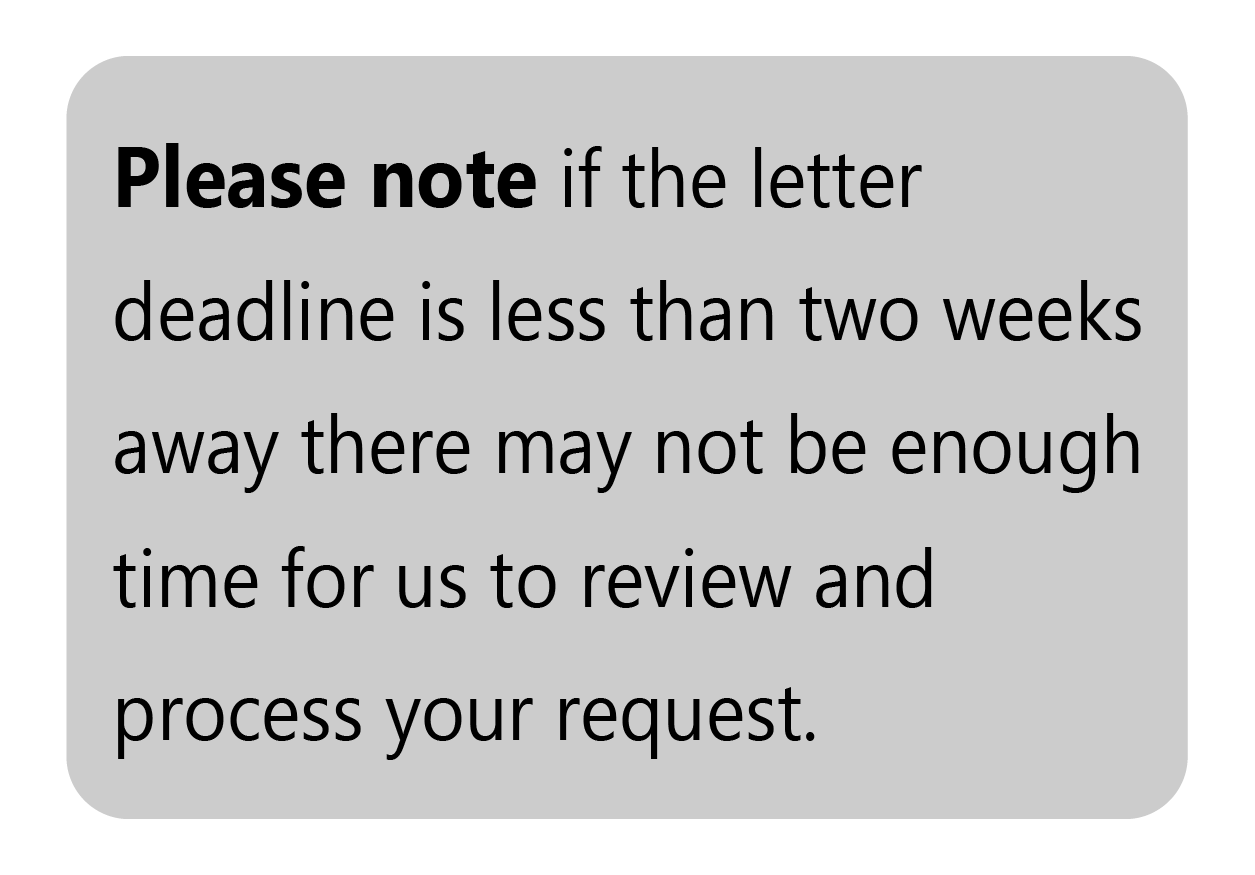 Please note if the letter deadline is less than two weeks away there may not be enough time to review and process your request.