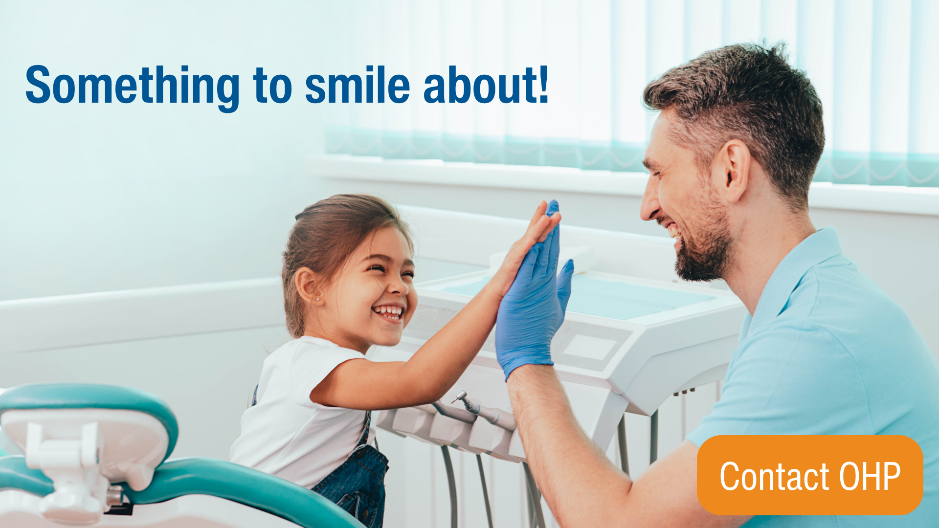 Photo of a dentist giving a high five to a child in dentist chair. Text: Something to smile about! Contact OHP