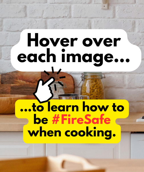 image reads: hover over each image to learn how to be fire safe when cooking.