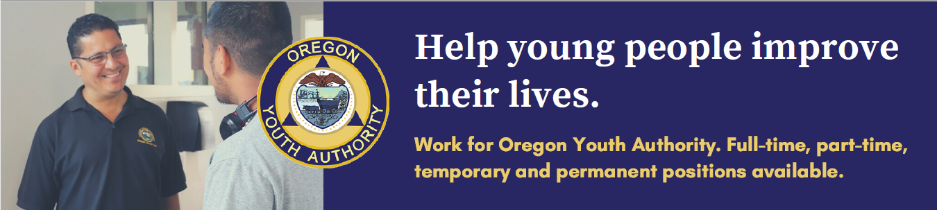 Help young people improve their lives. Work for Oregon Youth Authority. Full-time, part-time, temporary and permanent positions
